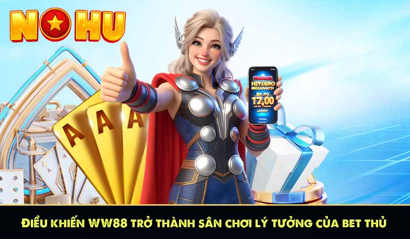 WW88 - Ông Vua Slot Game Đăng Ký Nhận Thưởng 88K 11 Điều khiến WW88 trở thành sân chơi lý tưởng của bet thủ