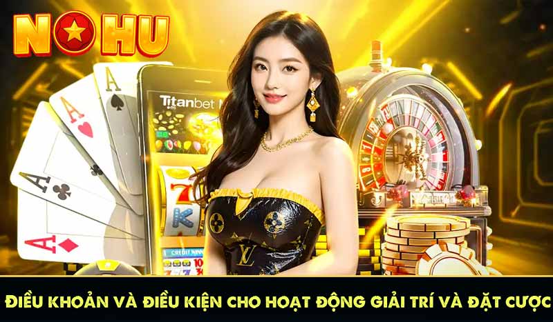 ĐIỀU KHOẢN VÀ ĐIỀU KIỆN 8 Điều khoản và điều kiện dành cho hoạt động giải trí và cá cược