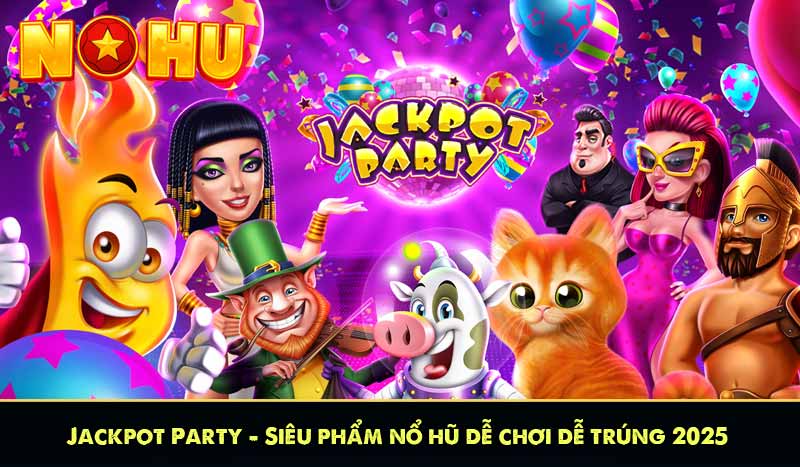 Jackpot Party - Siêu phẩm nổ hũ dễ chơi dễ trúng 2025 3 Jackpot Party - Siêu phẩm nổ hũ dễ chơi dễ trúng 2025