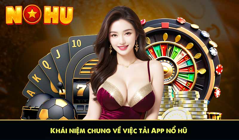 TẢI APP NỔ HŨ 5 Khái niệm chung về việc tải App nổ hũ