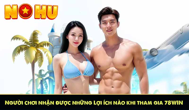 78WIN - Nền Tảng Cá Cược Giải Trí Xanh Chín | 78Win Tặng 78K 10 Người chơi nhận được những Lợi ích nào khi tham gia 78WIN