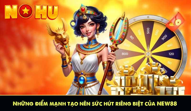 NEW88 - Quay Hũ Càng Nhiều Nổ Hũ Càng Lớn Liên Thắng +888K 11 Những điểm mạnh tạo nên sức hút riêng biệt của NEW88
