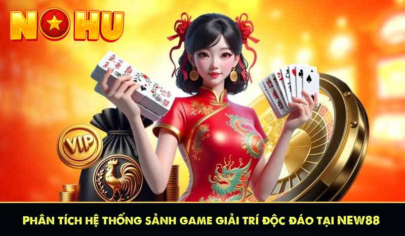 NEW88 - Quay Hũ Càng Nhiều Nổ Hũ Càng Lớn Liên Thắng +888K 12 Phân tích hệ thống sảnh game giải trí độc đáo tại NEW88