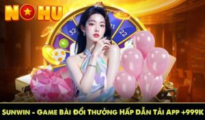 Sunwin - Game Bài Đổi Thưởng Hấp Dẫn Tải App +999K