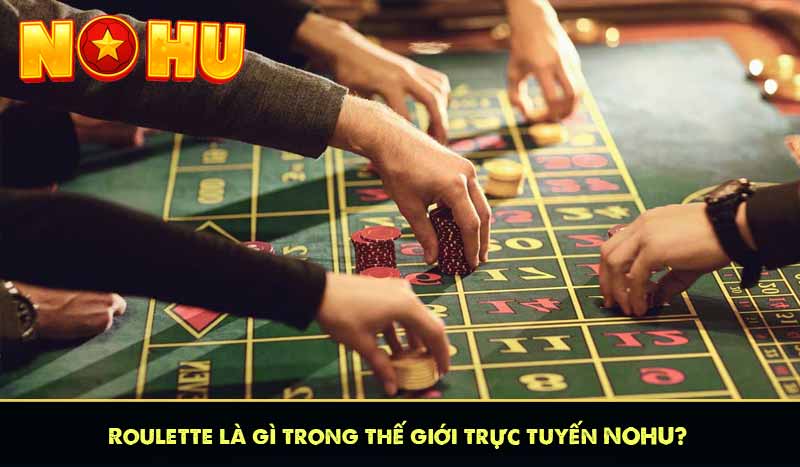 Roulette Chiến Thuật Chơi Bá Đạo Tăng Tỷ Lệ Thắng Từ Nohu 8 Roulette là gì trong thế giới trực tuyến NOHU?